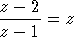 z---2-=  z
z - 1