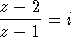 z-  2
-----=  i
z-  1