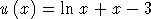 u (x) = lnx + x - 3